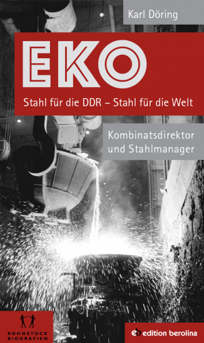 Karl Döring: EKO Stahl für die DDR - Stahl für die Welt