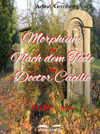 Adine Gemberg: Morphium / Nach dem Tode / Doctor Cäcilie