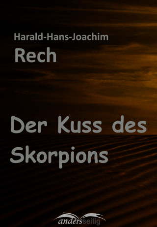 Harald-Hans-Joachim Rech: Der Kuss des Skorpions