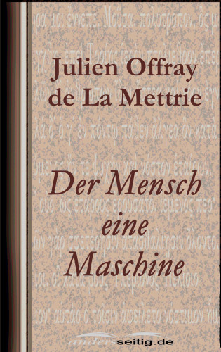 Julien Offray de La Mettrie: Der Mensch eine Maschine