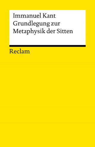 Immanuel Kant: Grundlegung zur Metaphysik der Sitten