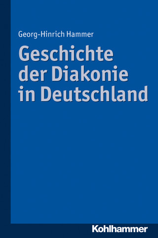 Georg-Hinrich Hammer: Geschichte der Diakonie in Deutschland