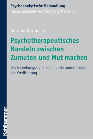 Bernhard Grimmer: Psychotherapeutisches Handeln zwischen Zumuten und Mut machen