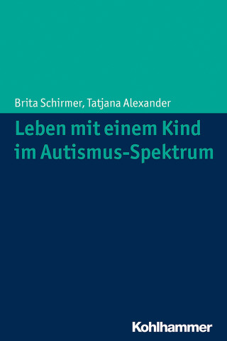 Brita Schirmer, Tatjana Alexander: Leben mit einem Kind im Autismus-Spektrum