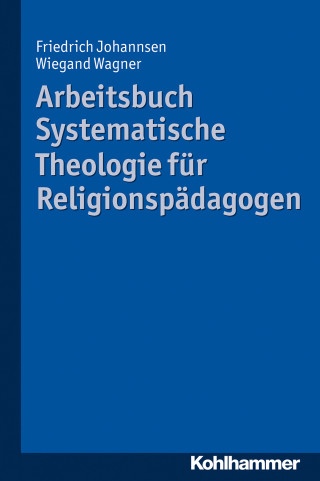 Friedrich Johannsen, Wiegand Wagner: Arbeitsbuch Systematische Theologie für Religionspädagogen