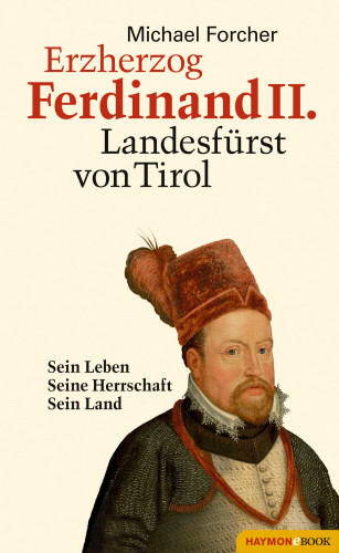 Michael Forcher: Erzherzog Ferdinand II. Landesfürst von Tirol