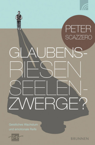 Peter Scazzero: Glaubensriesen - Seelenzwerge?