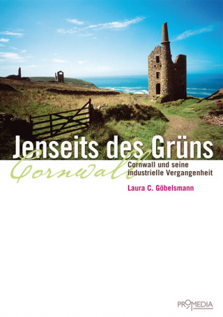 Laura C. Göbelsmann: Jenseits des Grüns. Cornwall und seine industrielle Vergangenheit