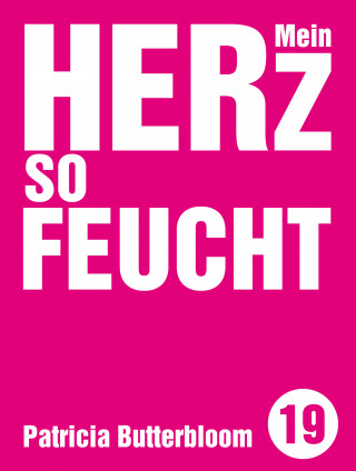 Patricia Butterbloom: Mein Herz so feucht