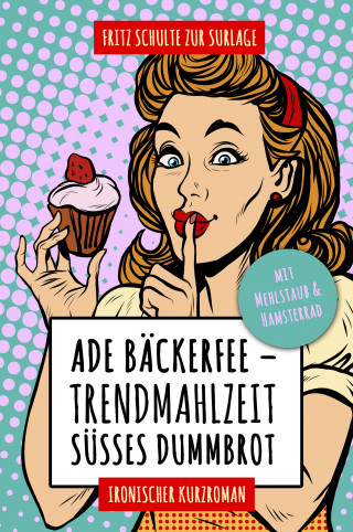 Fritz Schulte zur Surlage: Ade Bäckerfee: Trendmahlzeit süßes Dummbrot