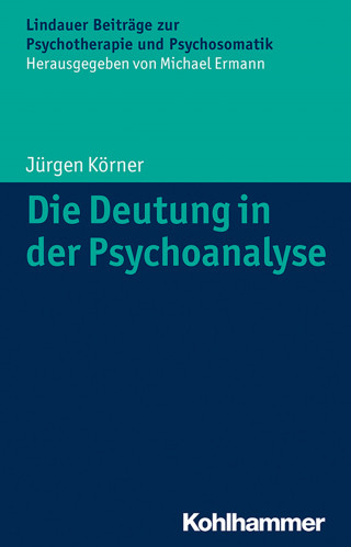 Jürgen Körner: Die Deutung in der Psychoanalyse