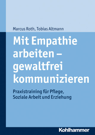 Tobias Altmann, Marcus Roth: Mit Empathie arbeiten - gewaltfrei kommunizieren
