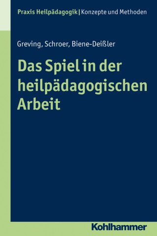 Barbara Schroer, Elke Biene-Deißler, Heinrich Greving: Das Spiel in der heilpädagogischen Arbeit