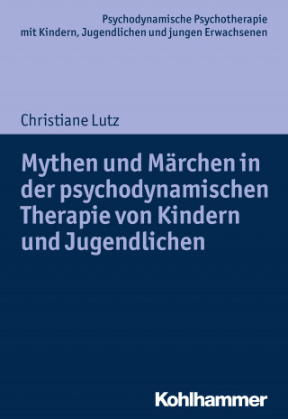 Christiane Lutz: Mythen und Märchen in der psychodynamischen Therapie von Kindern und Jugendlichen