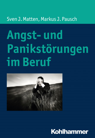 Sven J. Matten, Markus J. Pausch: Angst- und Panikstörungen im Beruf