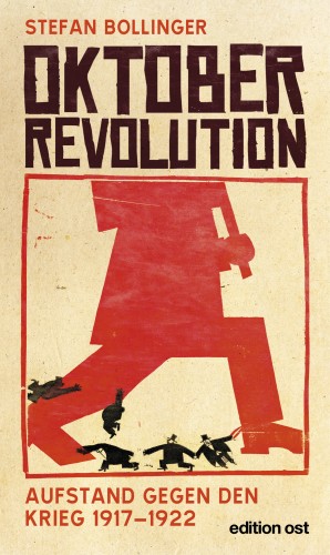 Stefan Bollinger: Oktoberrevolution. Aufstand gegen den Krieg 1917-1922