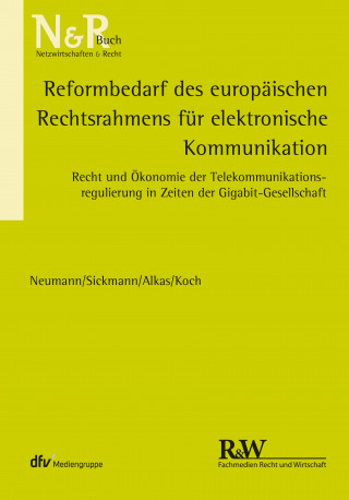 Andreas Neumann, Jörn Sickmann, Hasan Alkas, Alexander Koch: Reformbedarf des europäischen Rechtsrahmens für elektronische Kommunikation