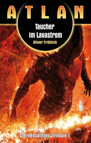 Oliver Fröhlich: ATLAN Sternensplitter 1: Taucher im Lavastrom