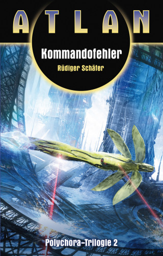 Rüdiger Schäfer: ATLAN Polychora 2: Kommandofehler