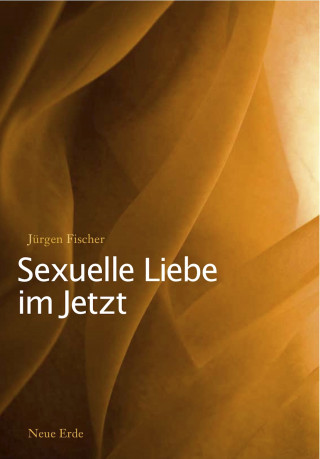 Jürgen Fischer: Sexuelle Liebe im Jetzt