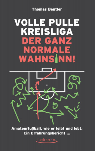 Thomas Bentler: Volle Pulle Kreisliga - der ganz normale Wahnsinn