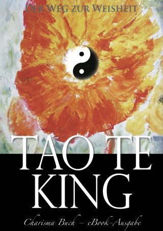 Laotse: Tao Te King: Der Weg zur Weisheit