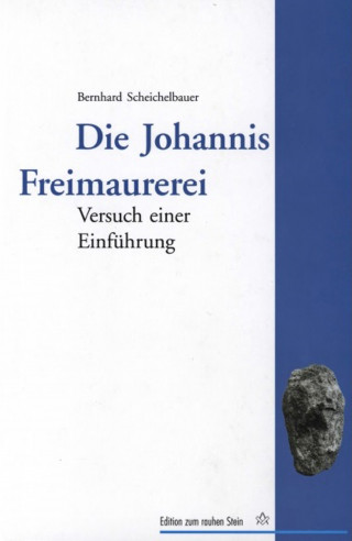 Bernhard Scheichelbauer: Die Johannis Freimaurerei