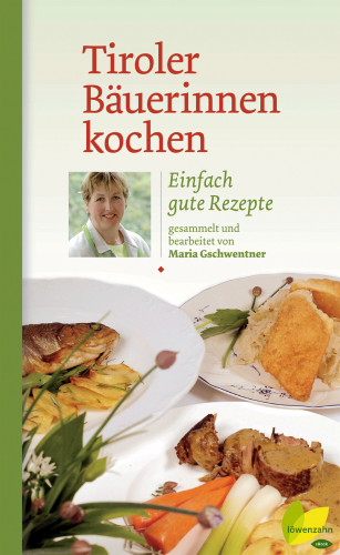 Maria Gschwentner: Tiroler Bäuerinnen kochen