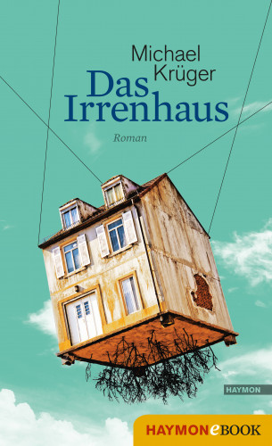 Michael Krüger: Das Irrenhaus