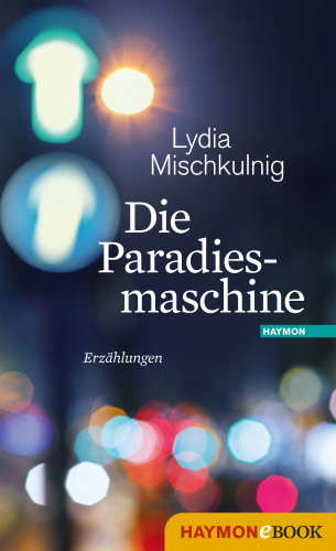 Lydia Mischkulnig: Die Paradiesmaschine