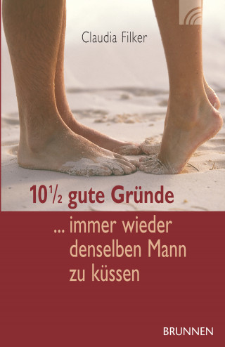 Claudia Filker: 10 1/2 gute Gründe immer wieder denselben Mann zu küssen
