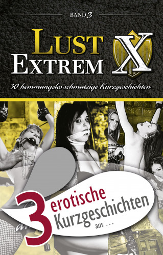 Sarah Lee, Jenny Prinz, Lisa Cohen: 3 erotische Kurzgeschichten aus: "Lust Extrem 3: Gnadenlos ausgeliefert"