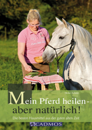Heike Achner: Mein Pferd heilen - aber natürlich!