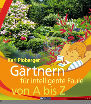 Karl Ploberger: Gärtnern für intelligente Faule von A bis Z
