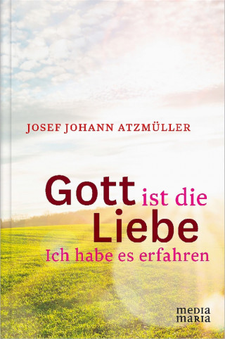 Josef Johann Atzmüller: Gott ist die Liebe
