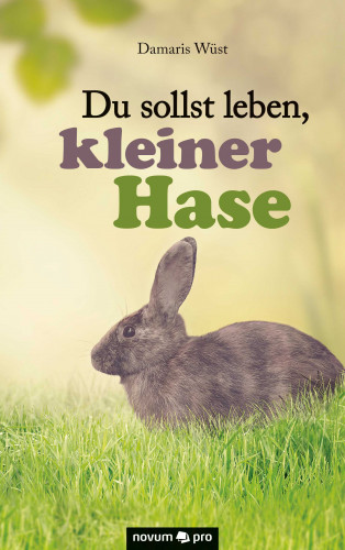 Damaris Wüst: Du sollst leben, kleiner Hase