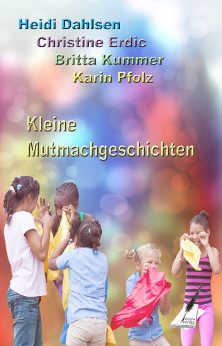 Heidi Dahlsen, Christine Erdic, Britta Kummer, Karin Pfolz: Kleine Mutmachgeschichten