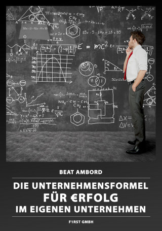 Beat Ambord: Die Unternehmensformel für €rfolg im eigenen Unternehmen