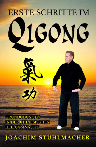 Joachim Stuhlmacher: Erste Schritte im Qigong