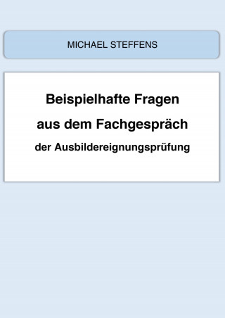 Michael Steffens: Beispielhafte Fragen aus dem Fachgespräch der Ausbildereignungsprüfung