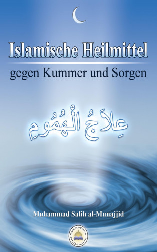 Muhammad Salih al-Munajjid: Islamische Heilmittel gegen Kummer und Sorgen