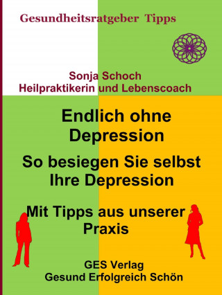 Sonja Schoch: Endlich ohne Depression-So besiegen Sie selbst Ihre Depression-Mit Tipps aus der Praxis