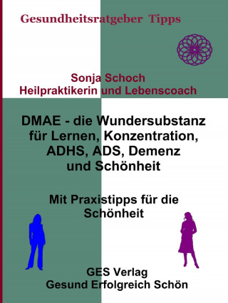 Sonja Schoch: DMAE – die Wundersubstanz - Für Lernen, Konzentration, ADHS, ADS, Demenz, Schönheit - Mit Praxistipp
