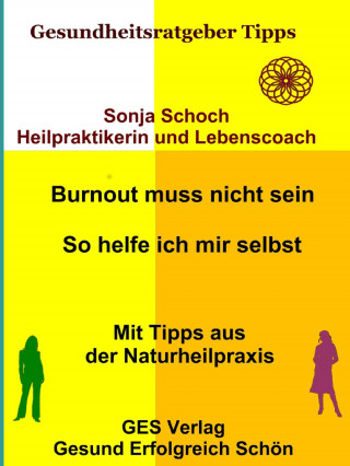 Sonja Schoch: Burnout muss nicht sein - So helfe ich mir selbst - Mit Tipps aus der Naturheilpraxis