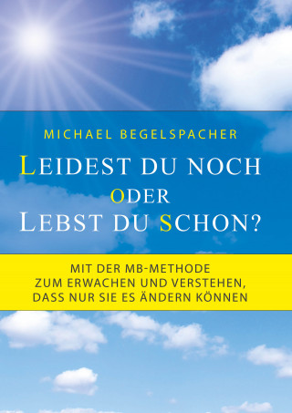 Michael Begelspacher: Leidest du noch oder lebst du schon?