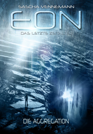 Sascha Vennemann: Eon - Das letzte Zeitalter, Band 1: Die Aggregation (Science-Fiction)