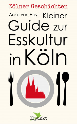 Anke von Heyl: Kleiner Guide zur Esskultur in Köln