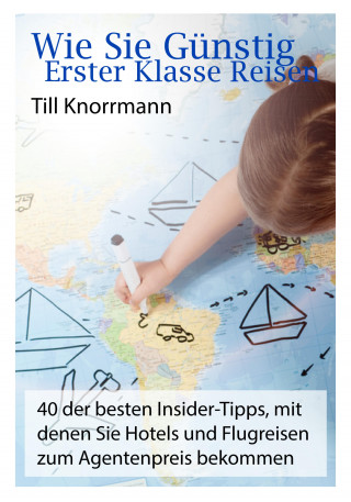Till Knorrmann: Wie Sie günstig erster Klasse Reisen