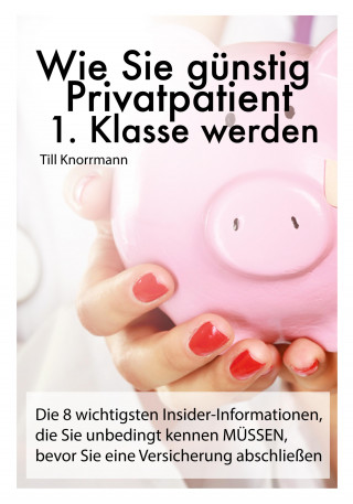 Till Knorrmann: Wie Sie günstig Privatpatient 1. Klasse werden