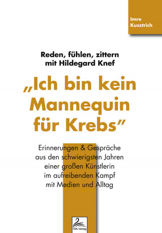 Imre Kusztrich: "Ich bin kein Mannequin für Krebs" Reden, fühlen, zittern mit Hildegard Knef